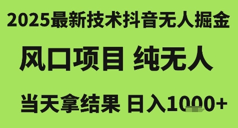 2025最新技术抖音无人掘金，风口项目，纯无人，当天拿结果日入1k+【揭秘】-鱼丸网创
