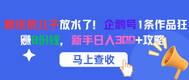 腾讯亲儿子放水了！企鹅号1条作品狂挣8份钱，新手日入3张+攻略-鱼丸网创