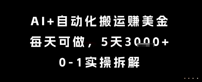 AI+自动化搬运挣美金，每天可做，5天3k+，0-1实操拆解【揭秘】-鱼丸网创