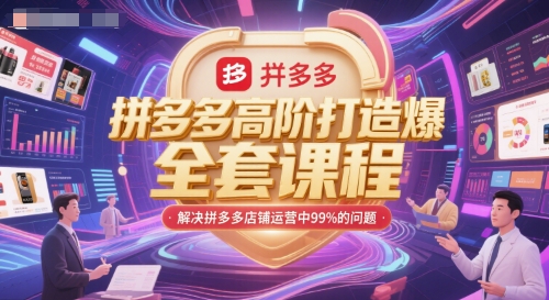 拼多多高阶打造爆款全套课程，解决拼多多店铺运营中99%的问题-鱼丸网创