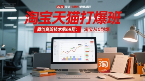 淘宝天猫打爆班原创高阶技术第69期：淘宝从0到爆-鱼丸网创