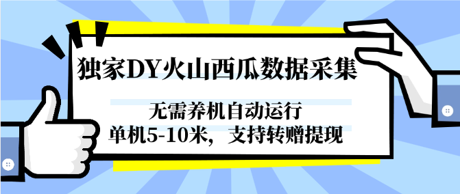 独家DY火山西瓜数据采集，无需养机自动运行，单机5-10米，支持转赠提现-鱼丸网创