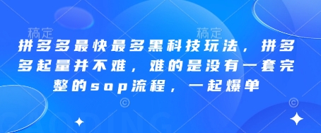 拼多多最快最多黑科技玩法，拼多多起量并不难，难的是没有一套完整的sop流程，一起爆单(更新6月)-鱼丸网创