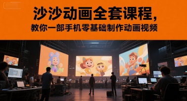 沙沙动画全套课程，教你一部手机零基础制作动画视频-鱼丸网创