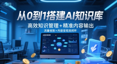 从0到1搭建AI知识库，高效知识管理+精准内容输出，流量收割+内容变现双闭环-鱼丸网创