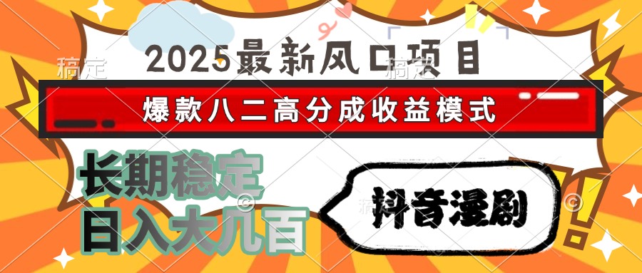 2025最新风口项目 抖音漫剧 爆款八二高分成收益模式 长期稳定日入大几百-鱼丸网创