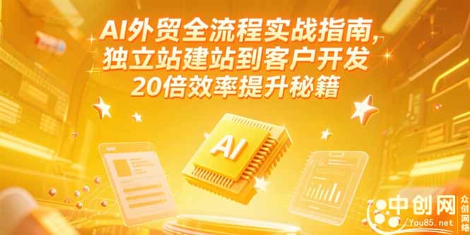 AI外贸全流程实战指南，独立站建站到客户开发，20倍效率提升秘籍(更新6月-鱼丸网创