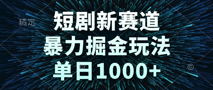 短剧新赛道，暴力掘金玩法，单日1000+-鱼丸网创
