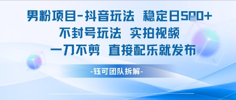 男粉项目抖音玩法稳定日收5张实拍视频一刀不剪直接配乐就发布不封号玩法-鱼丸网创