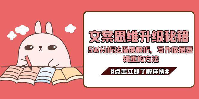 文案思维升级秘籍，5W分析法深度解析，写作底层逻辑重构方法-鱼丸网创