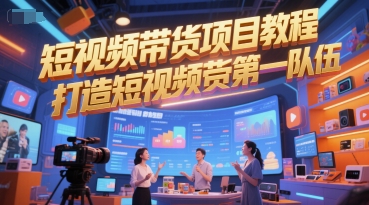 短视频带货项目教程，打造短视频带货第一队伍-鱼丸网创