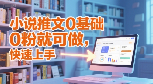 小说推文0基础入门教程，0粉就可做，快速上手-鱼丸网创