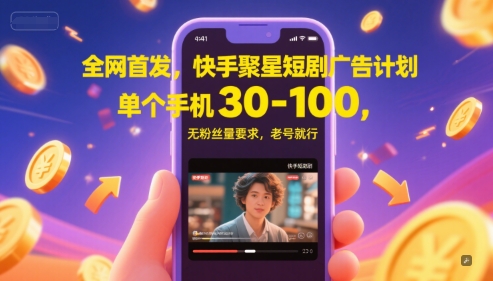 全网首发，快手聚星短剧广告计划，单个手机30-100，无粉丝量要求，老号就行-鱼丸网创