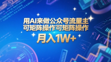 用AI来做公众号流量主，可矩阵操作，月入1W+，系统课【附工具指令】-鱼丸网创