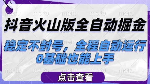 抖音火山版全自动掘金，稳定不封号，全程自动运行，可批量放大操作，0基础也能上手【揭秘】-鱼丸网创