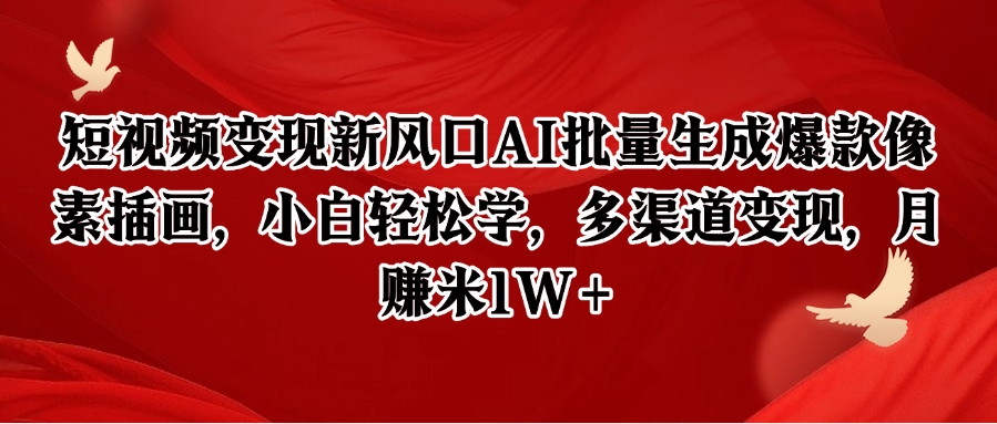 短视频变现新风口AI批量生成爆款像素插画，小白轻松学，多渠道变现，月赚米1W+-鱼丸网创