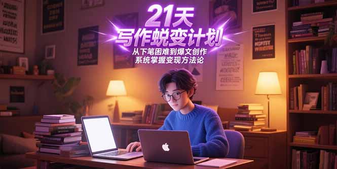 21天写作蜕变计划，从下笔困难到爆文创作，系统掌握变现方法论-鱼丸网创