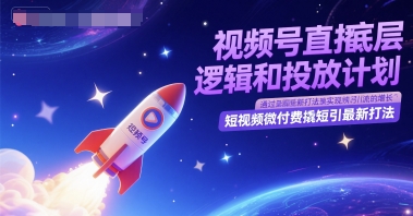 视频号直播底层逻辑和投放计划，短视频微付费撬短引最新打法-鱼丸网创