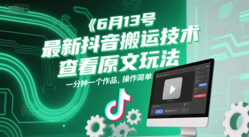 6月13号最新抖音搬运技术，查看原文玩法，一分钟一个作品，操作简单-鱼丸网创