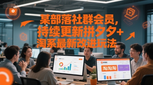 某部落社群会员，持续更新拼夕夕+淘系最新改进玩法-鱼丸网创